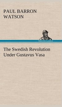 bokomslag The Swedish Revolution Under Gustavus Vasa