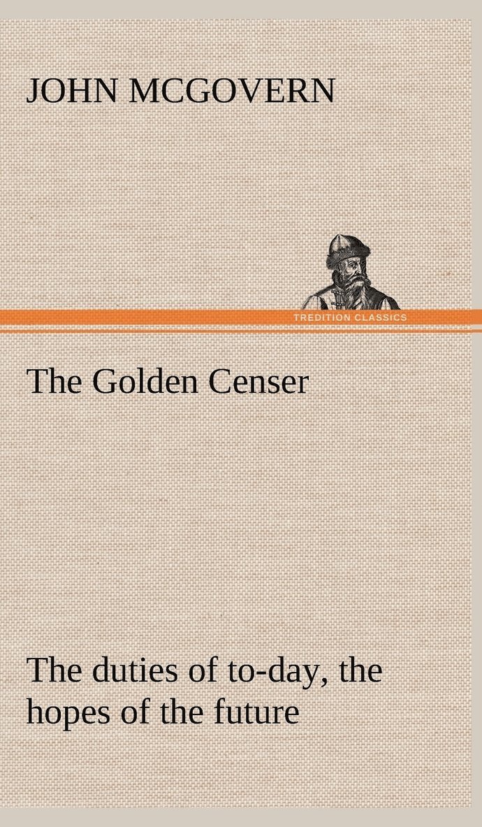 The Golden Censer The duties of to-day, the hopes of the future 1