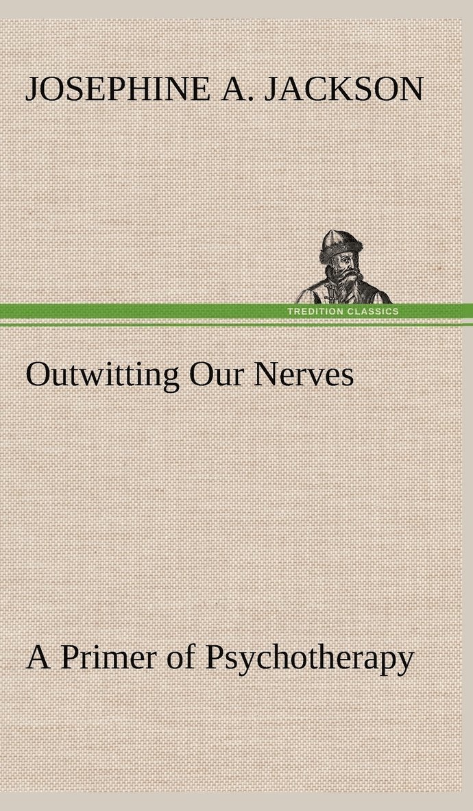 Josephine A Jackson, Josephine A. Jackson - Outwitting Our Nerves A Primer of Psychotherapy, Inbunden