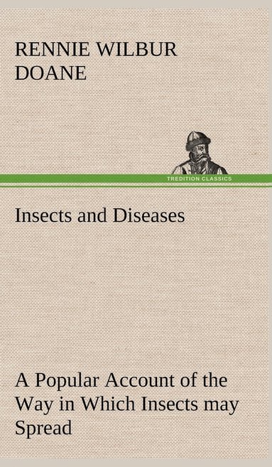Rennie Wilbur Doane - Insects and Diseases A Popular Account of the Way in Which Insects may Spread or Cause some of our Common Diseases, Inbunden