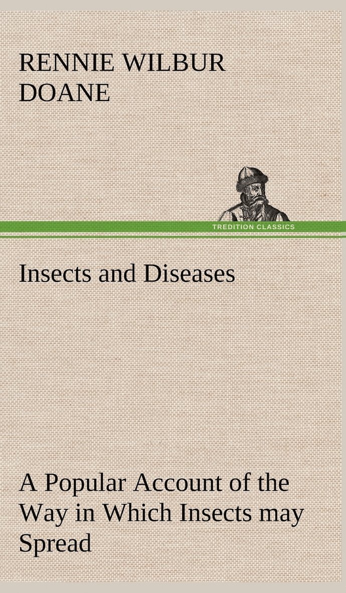 Insects and Diseases A Popular Account of the Way in Which Insects may Spread or Cause some of our Common Diseases 1