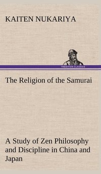 bokomslag The Religion of the Samurai A Study of Zen Philosophy and Discipline in China and Japan