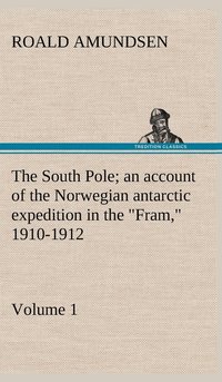 bokomslag The South Pole; an account of the Norwegian antarctic expedition in the &quot;Fram,&quot; 1910-1912 - Volume 1