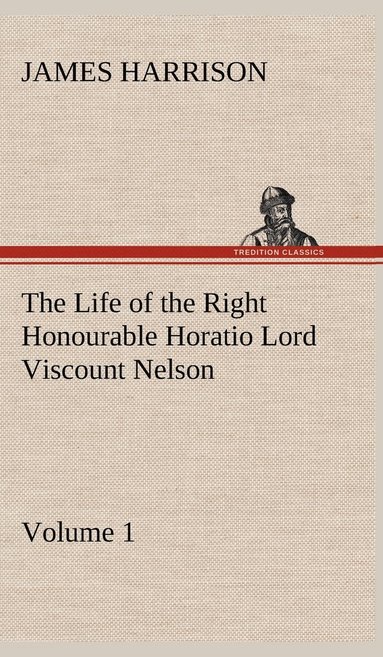bokomslag Life of the Right Honourable Horatio Lord Viscount Nelson, Volume 1