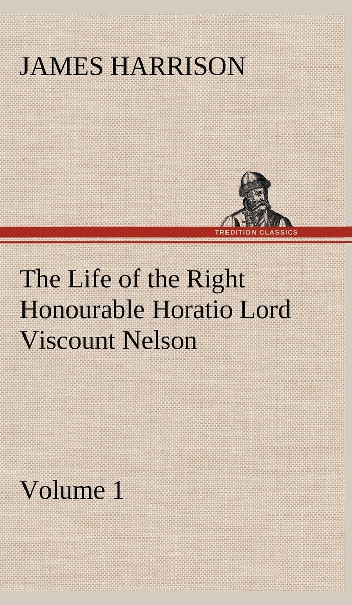 Life of the Right Honourable Horatio Lord Viscount Nelson, Volume 1