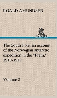 bokomslag The South Pole; an account of the Norwegian antarctic expedition in the &quot;Fram,&quot; 1910-1912 - Volume 2