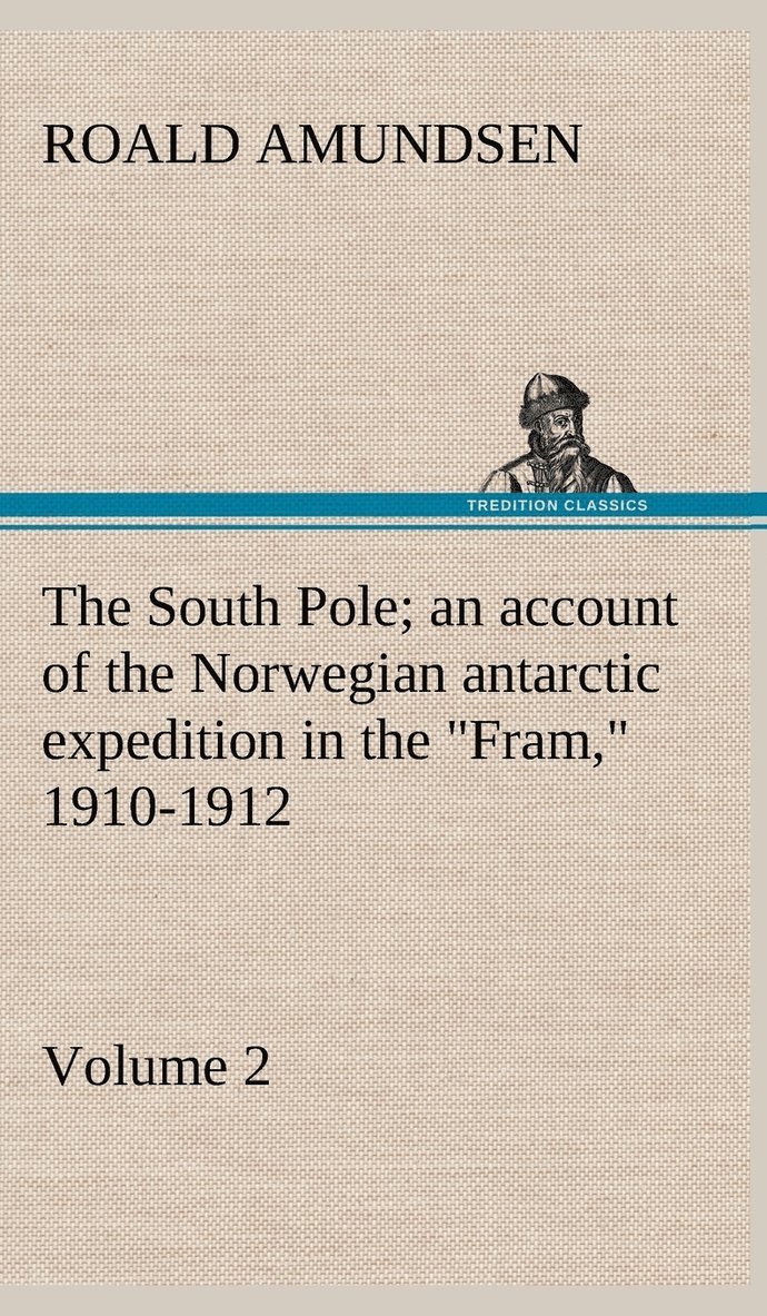 The South Pole; an account of the Norwegian antarctic expedition in the &quot;Fram,&quot; 1910-1912 - Volume 2 1