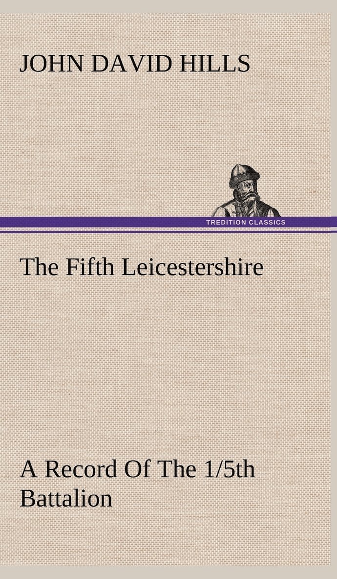 Fifth Leicestershire A Record Of The 1/5th Battalion The Leicestershire Regiment, T.F., During The War, 1914-1919. 1