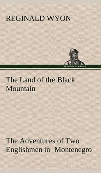 bokomslag The Land of the Black Mountain The Adventures of Two Englishmen in Montenegro