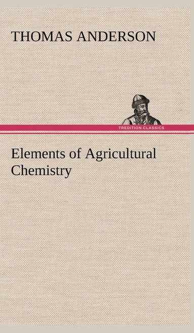 Thomas Anderson - Elements of Agricultural Chemistry, Inbunden