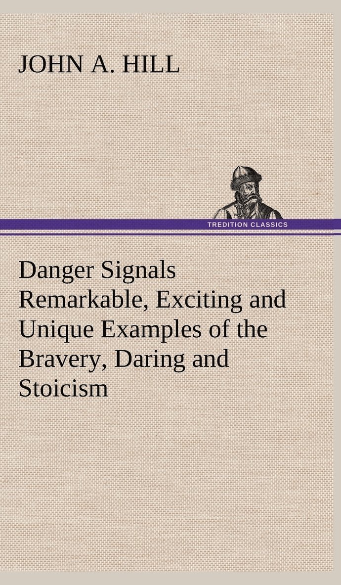 Danger Signals Remarkable, Exciting and Unique Examples of the Bravery, Daring and Stoicism in the Midst of Danger of Train Dispatchers and Railroad Engineers 1