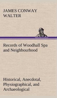 bokomslag Records of Woodhall Spa and Neighbourhood Historical, Anecdotal, Physiographical, and Archaeological, with Other Matter