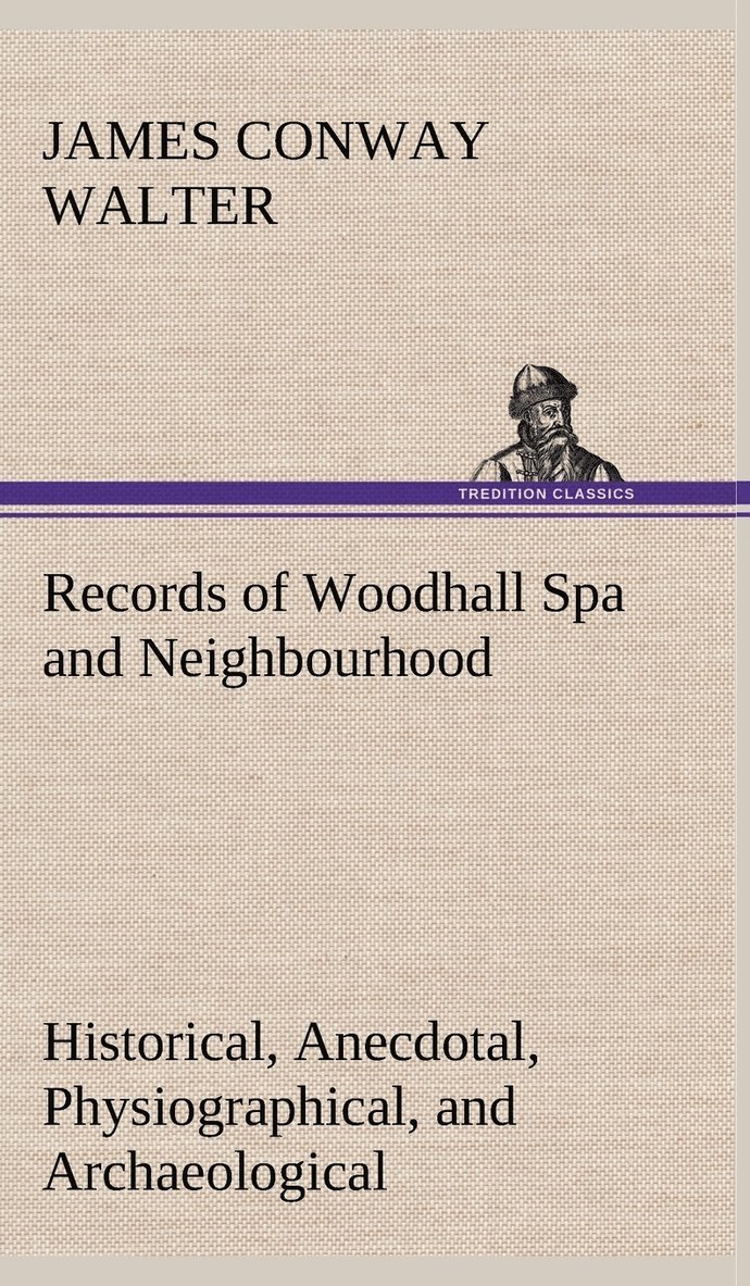 Records of Woodhall Spa and Neighbourhood Historical, Anecdotal, Physiographical, and Archaeological, with Other Matter 1