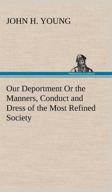 bokomslag Our Deportment Or the Manners, Conduct and Dress of the Most Refined Society