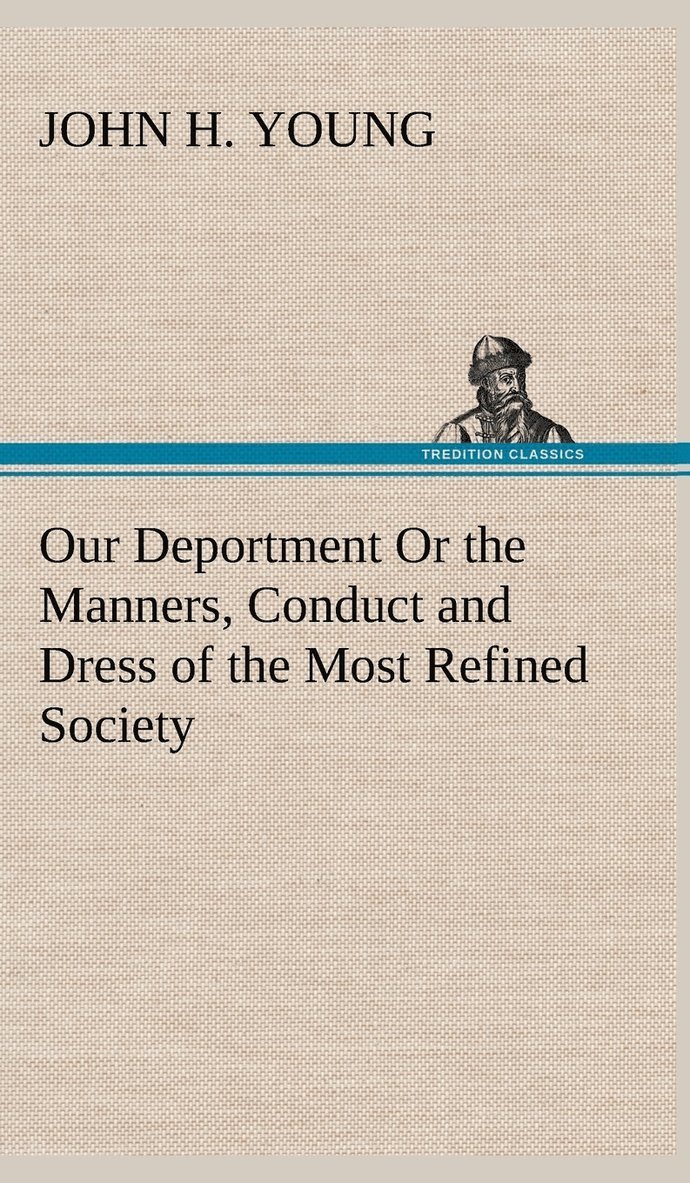 Our Deportment Or the Manners, Conduct and Dress of the Most Refined Society 1