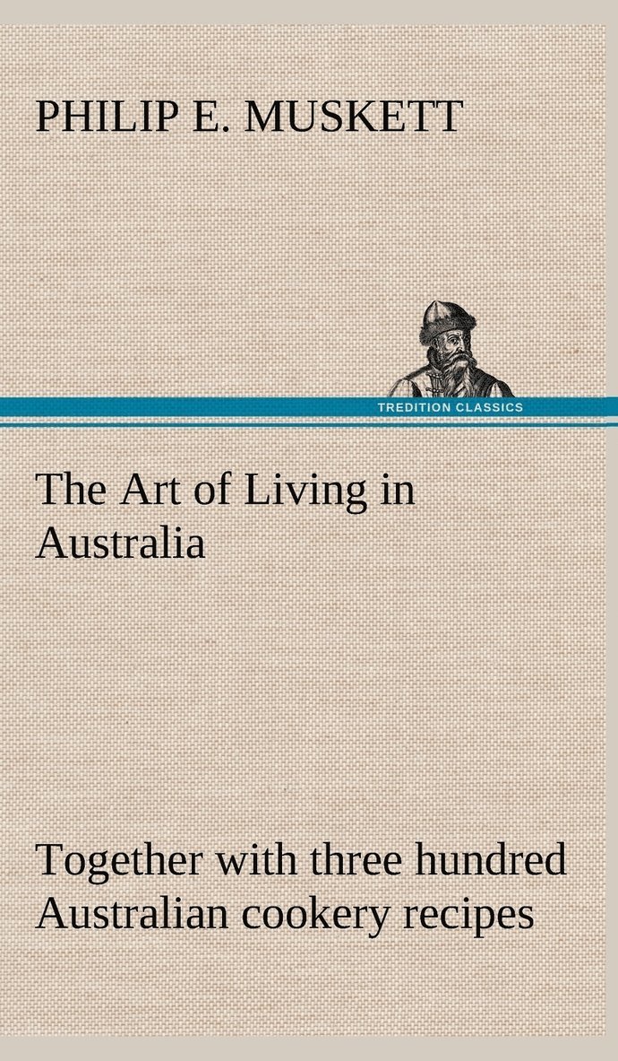 The Art of Living in Australia; together with three hundred Australian cookery recipes and accessory kitchen information by Mrs. H. Wicken 1