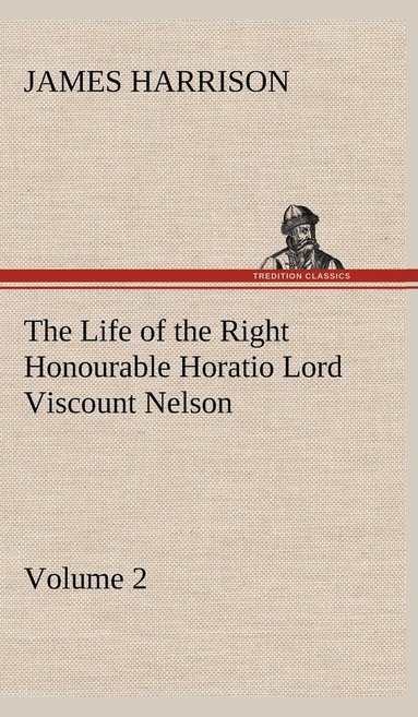 bokomslag Life of the Right Honourable Horatio Lord Viscount Nelson, Volume 2