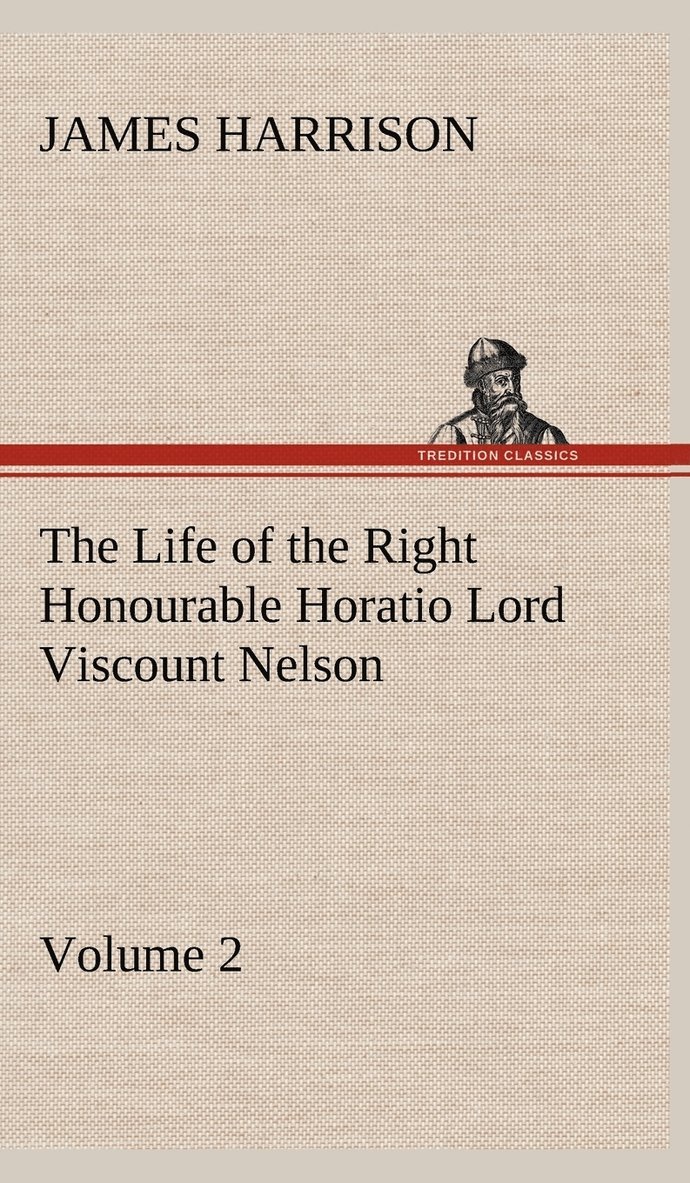 Life of the Right Honourable Horatio Lord Viscount Nelson, Volume 2
