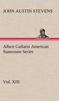 bokomslag Albert Gallatin American Statesmen Series, Vol. XIII