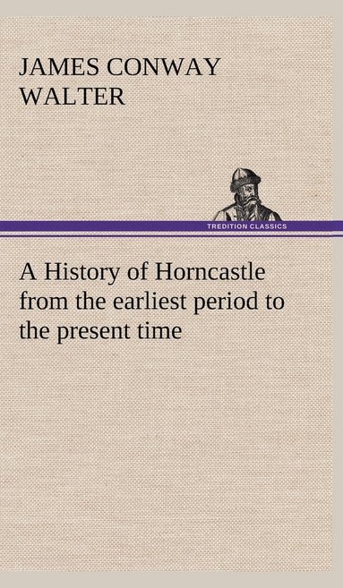 bokomslag History of Horncastle from the earliest period to the present time