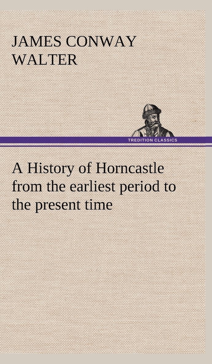 A History of Horncastle from the earliest period to the present time 1