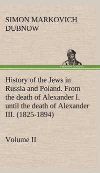 bokomslag History of the Jews in Russia and Poland. Volume II From the death of Alexander I. until the death of Alexander III. (1825-1894)