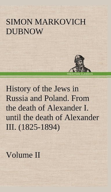 bokomslag History of the Jews in Russia and Poland. Volume II From the death of Alexander I. until the death of Alexander III. (1825-1894)