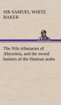 bokomslag The Nile tributaries of Abyssinia, and the sword hunters of the Hamran arabs