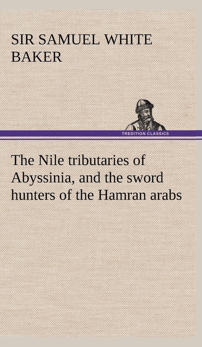 The Nile tributaries of Abyssinia, and the sword hunters of the Hamran arabs 1