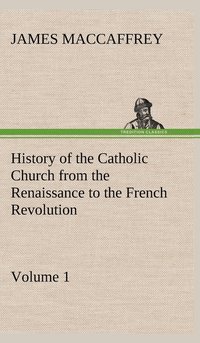 bokomslag History of the Catholic Church from the Renaissance to the French Revolution - Volume 1