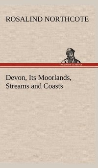 bokomslag Devon, Its Moorlands, Streams and Coasts