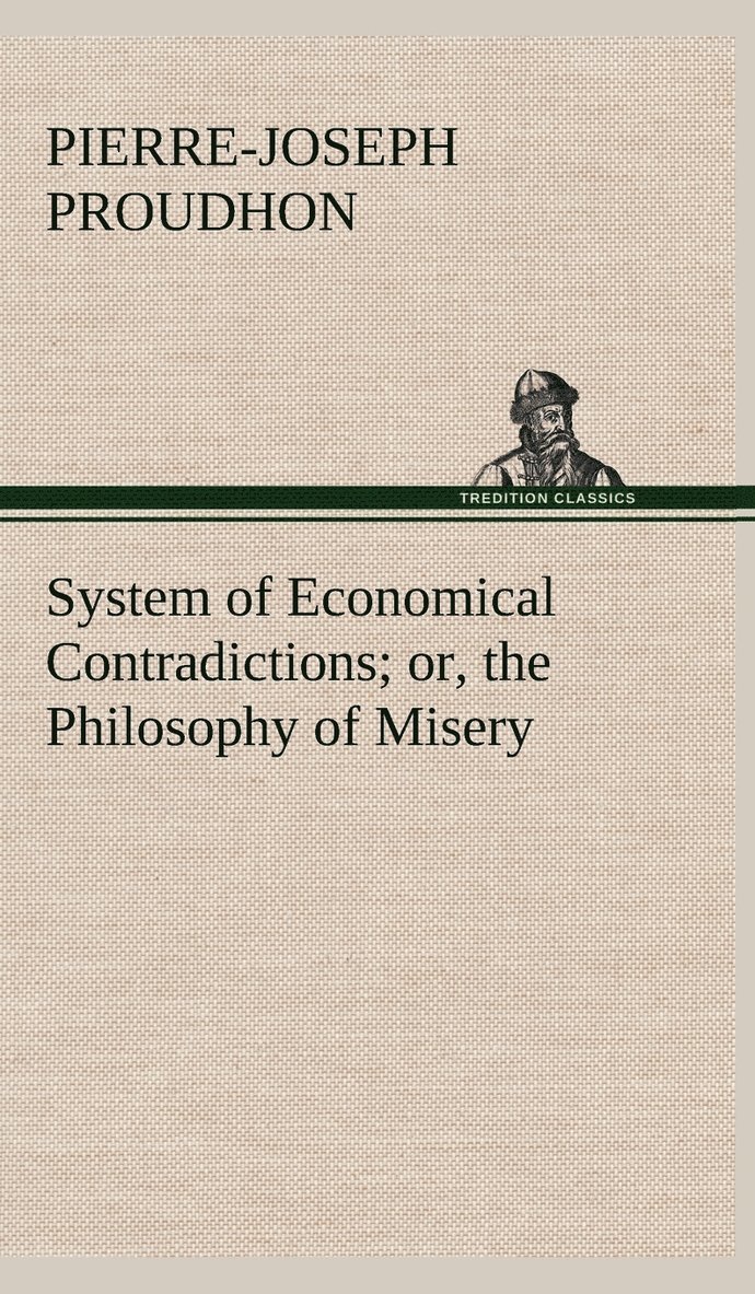 System of Economical Contradictions; or, the Philosophy of Misery 1