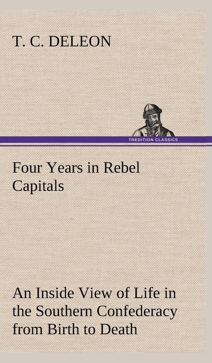 Four Years in Rebel Capitals An Inside View of Life in the Southern Confederacy from Birth to Death 1