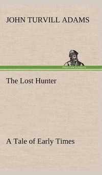 bokomslag The Lost Hunter A Tale of Early Times