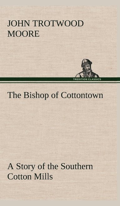 bokomslag The Bishop of Cottontown A Story of the Southern Cotton Mills