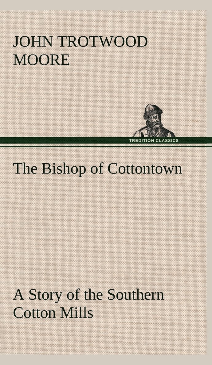 The Bishop of Cottontown A Story of the Southern Cotton Mills 1