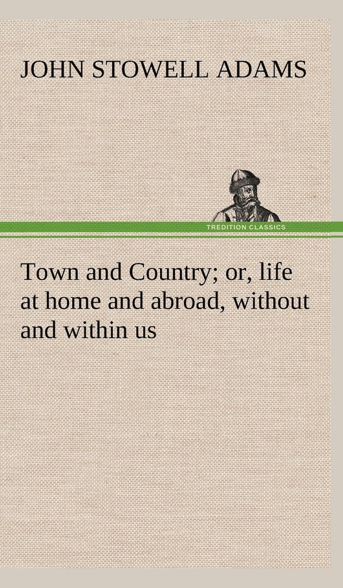 Town and Country; or, life at home and abroad, without and within us