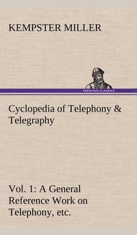 bokomslag Cyclopedia of Telephony & Telegraphy Vol. 1 A General Reference Work on Telephony, etc. etc.