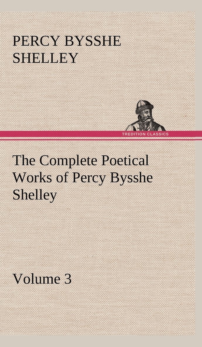 The Complete Poetical Works of Percy Bysshe Shelley - Volume 3 1