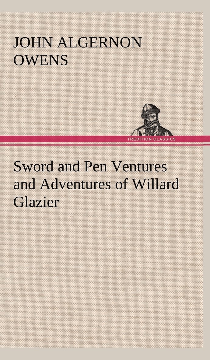 Sword and Pen Ventures and Adventures of Willard Glazier 1