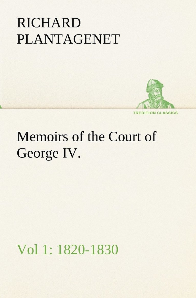 Memoirs of the Court of George IV. 1820-1830 (Vol 1) From the Original Family Documents 1