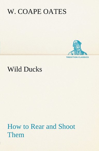 W Coape Oates - Wild Ducks How to Rear and Shoot Them, Häftad