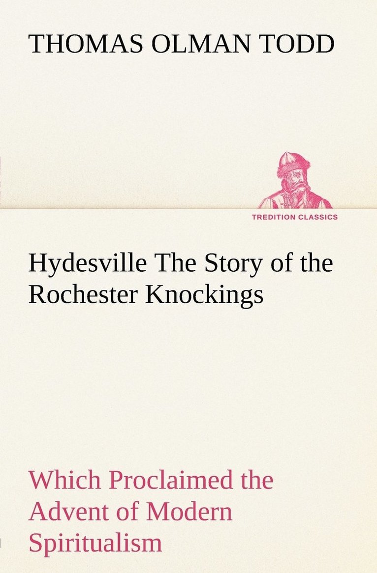 Hydesville The Story of the Rochester Knockings, Which Proclaimed the Advent of Modern Spiritualism