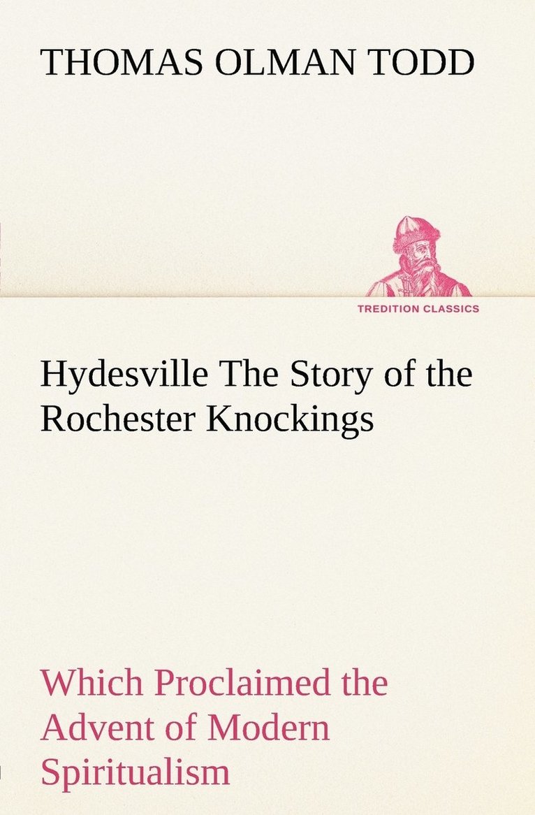 Hydesville The Story of the Rochester Knockings, Which Proclaimed the Advent of Modern Spiritualism 1