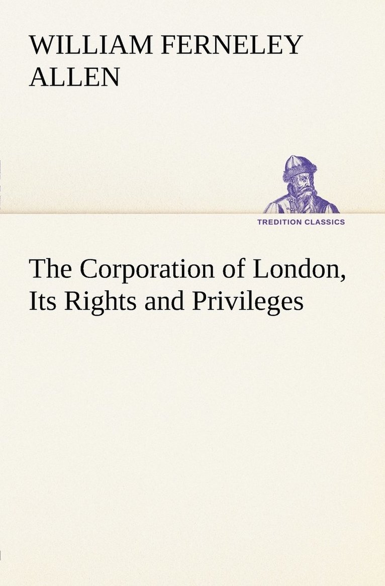 William Ferneley Allen - Corporation of London, its Rights and Privileges, Häftad