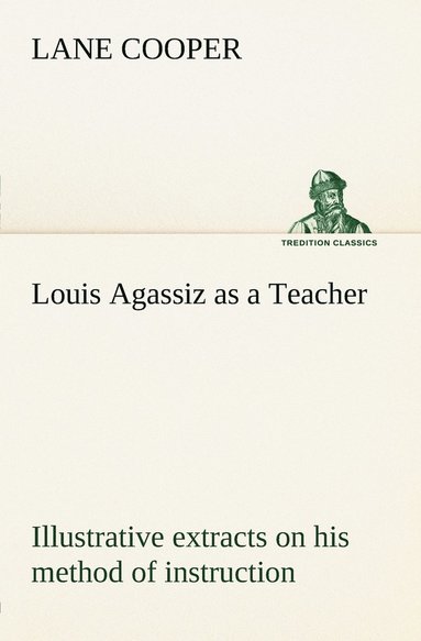 bokomslag Louis Agassiz as a Teacher; illustrative extracts on his method of instruction