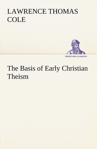Lawrence Thomas Cole - Basis of Early Christian Theism, Häftad