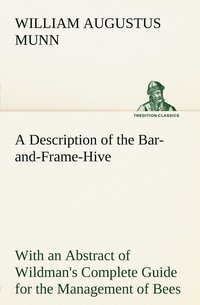 bokomslag A Description of the Bar-and-Frame-Hive With an Abstract of Wildman's Complete Guide for the Management of Bees Throughout the Year