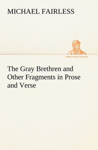 bokomslag The Gray Brethren and Other Fragments in Prose and Verse