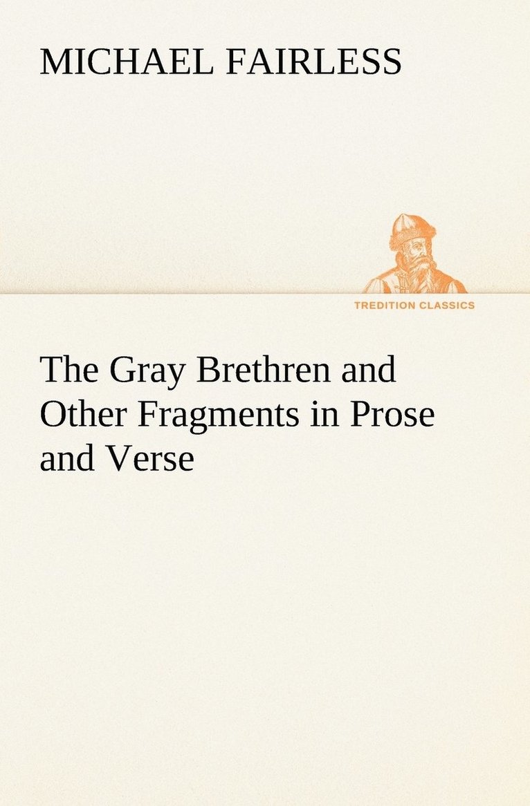 The Gray Brethren and Other Fragments in Prose and Verse 1